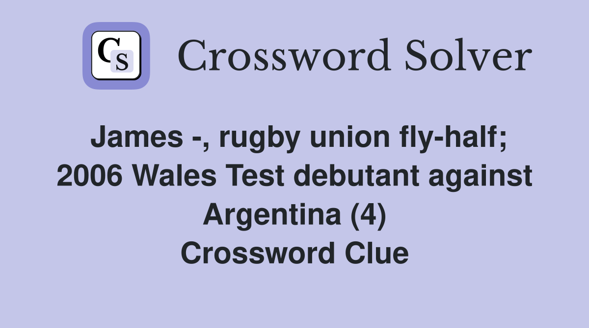 James -, rugby union fly-half; 2006 Wales Test debutant against Argentina (4) Crossword Clue