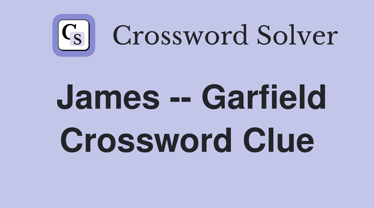 James -- Garfield Crossword Clue