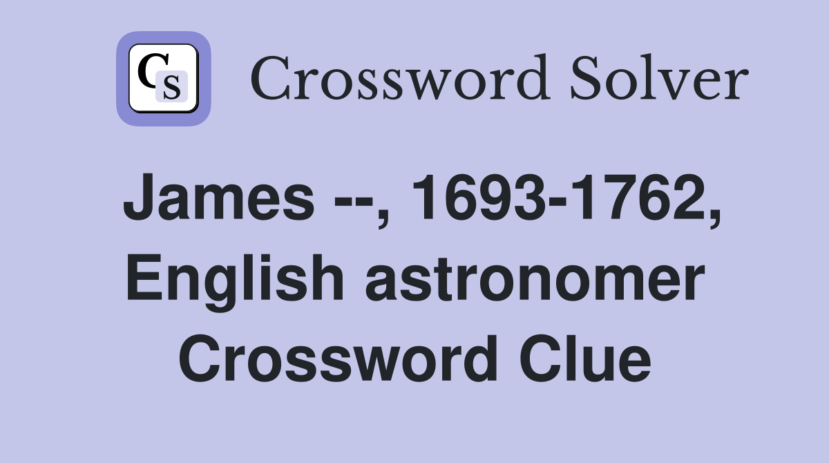 James --, 1693-1762, English astronomer Crossword Clue