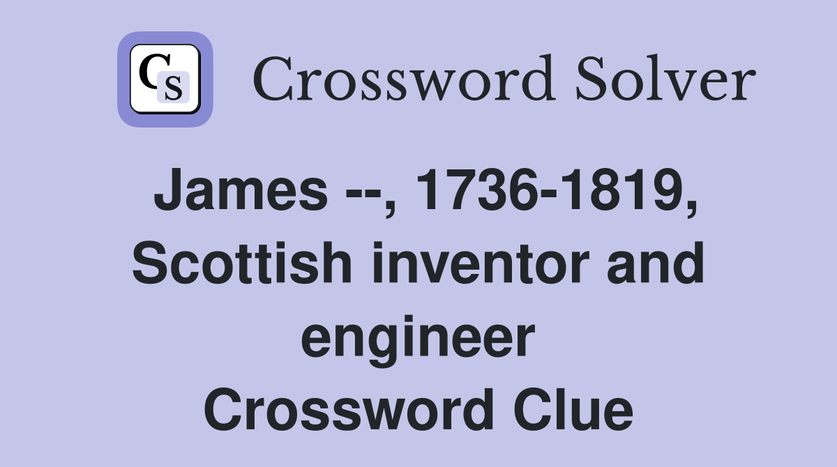 James --, 1736-1819, Scottish inventor and engineer Crossword Clue
