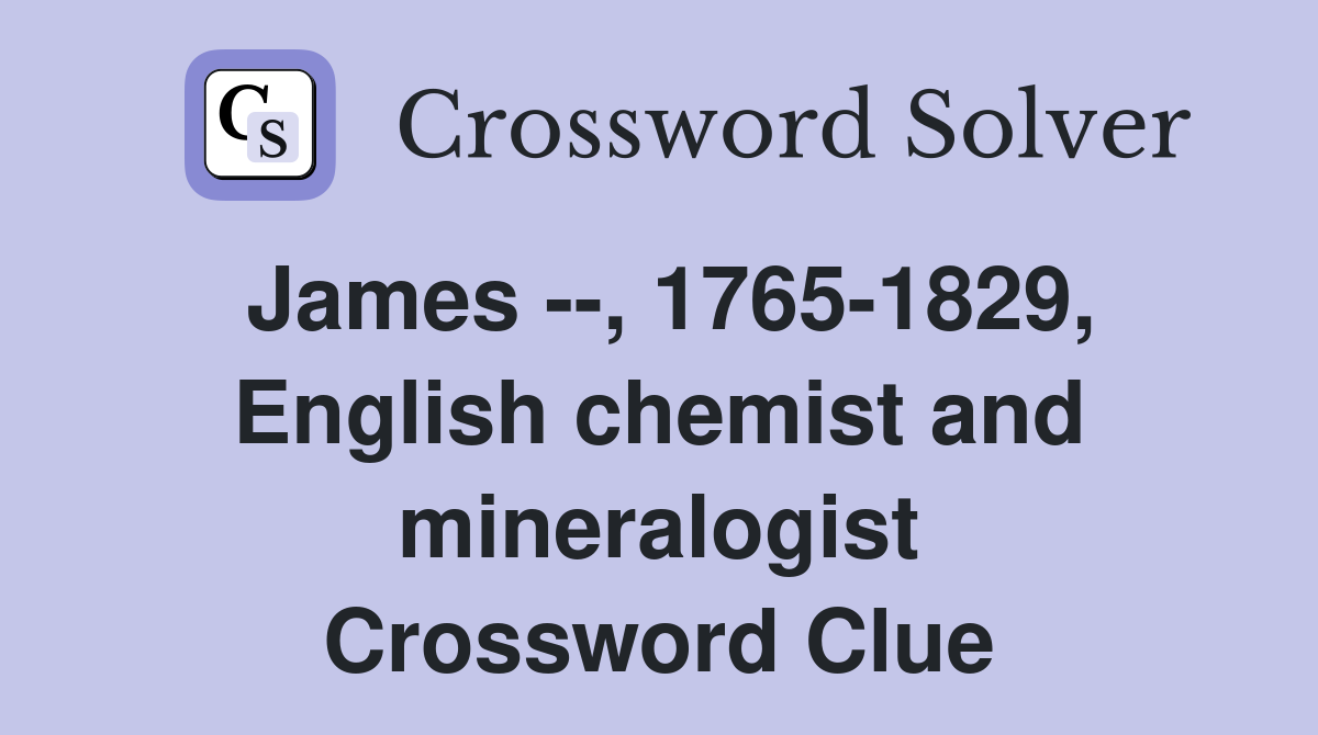 James --, 1765-1829, English chemist and mineralogist Crossword Clue