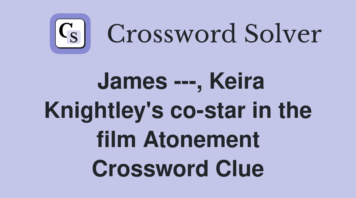 James ---, Keira Knightley's co-star in the film Atonement Crossword Clue