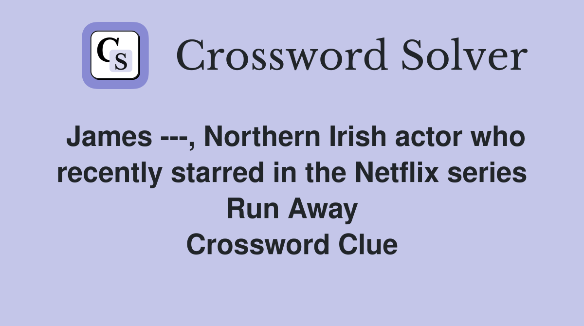 James ---, Northern Irish actor who recently starred in the Netflix series Run Away Crossword Clue