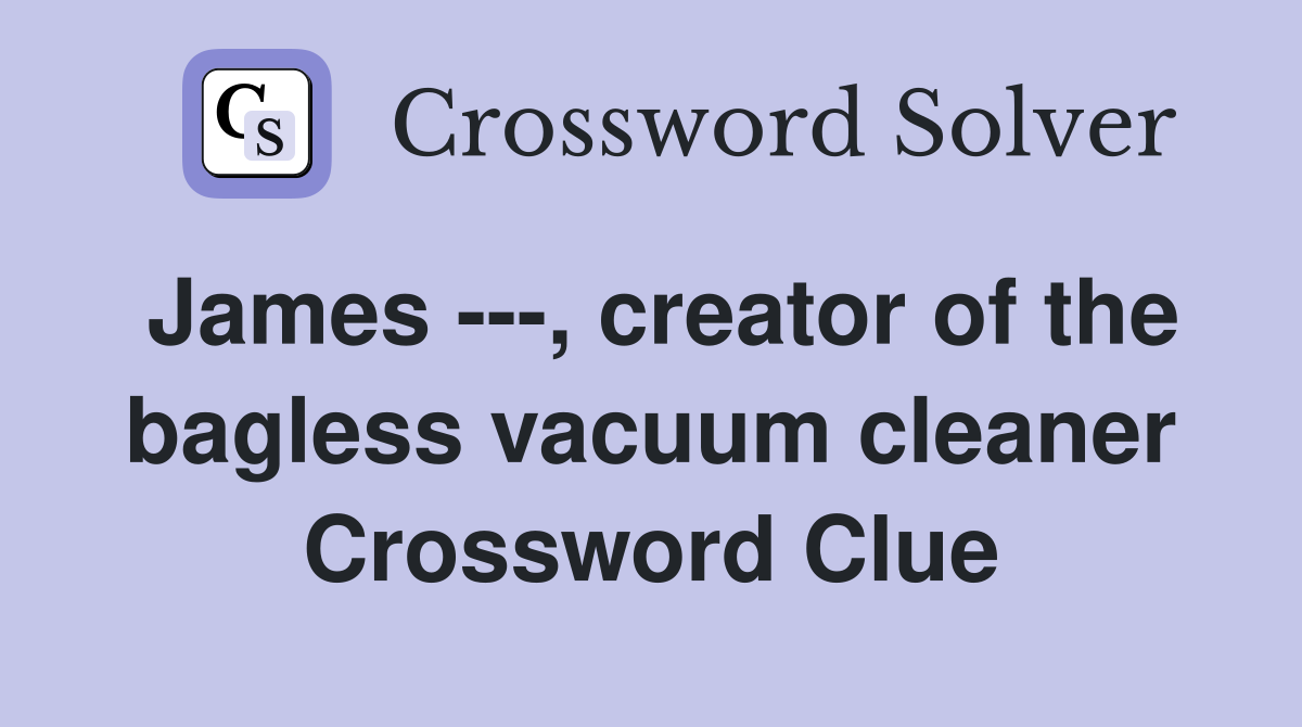 James ---, creator of the bagless vacuum cleaner Crossword Clue