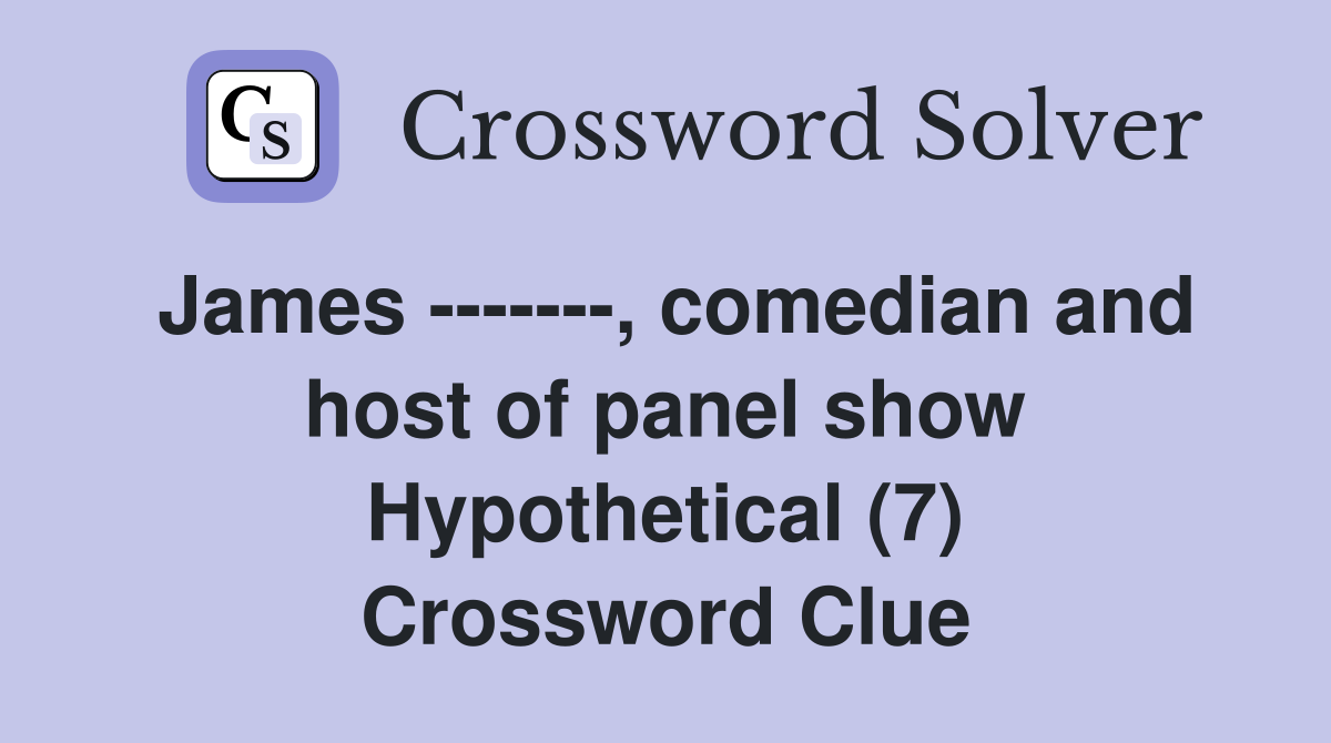 James -------, comedian and host of panel show Hypothetical (7) Crossword Clue