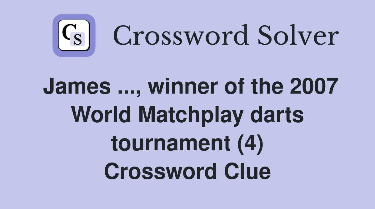 James ..., winner of the 2007 World Matchplay darts tournament (4) Crossword Clue