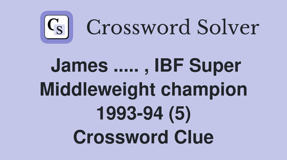 James ..... , IBF Super Middleweight champion 1993-94 (5) Crossword Clue