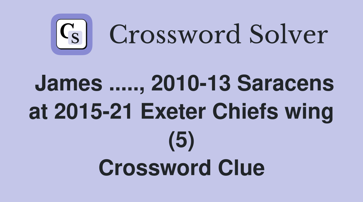 James ....., 2010-13 Saracens at 2015-21 Exeter Chiefs wing (5) Crossword Clue