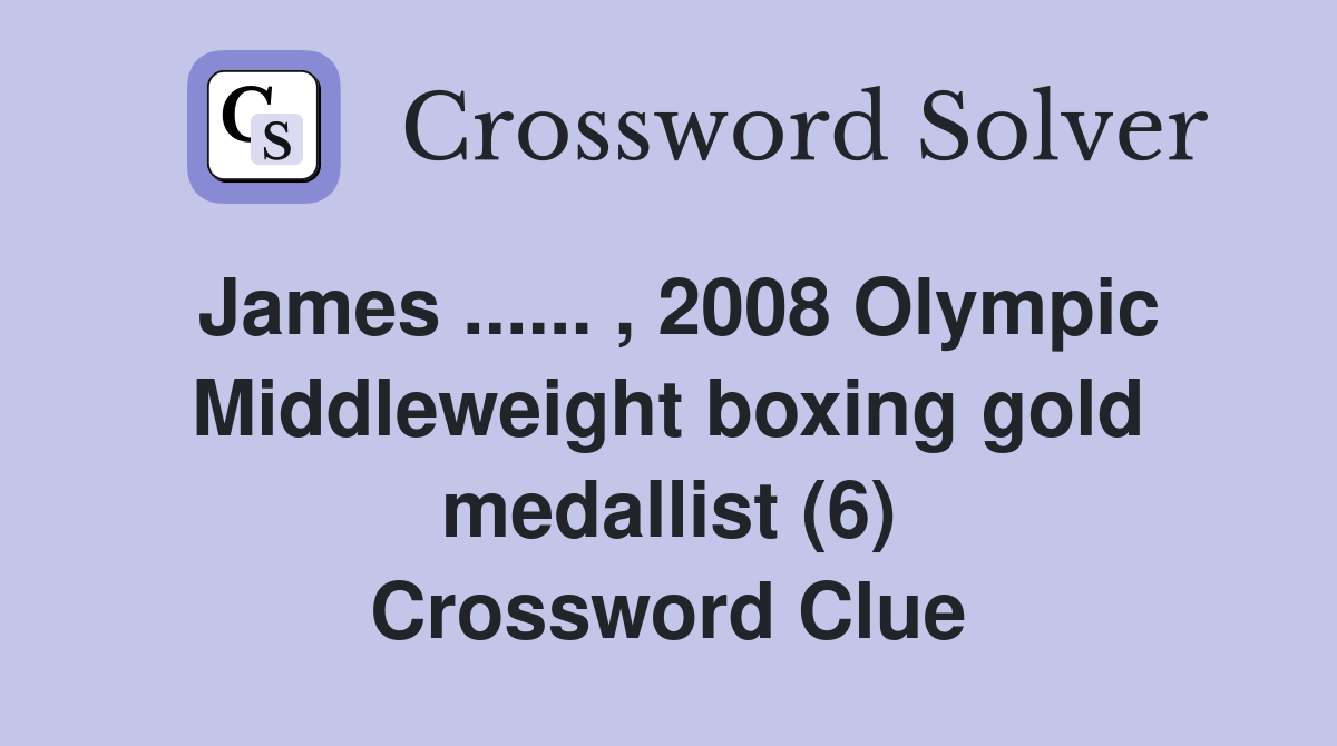 James ...... , 2008 Olympic Middleweight boxing gold medallist (6) Crossword Clue
