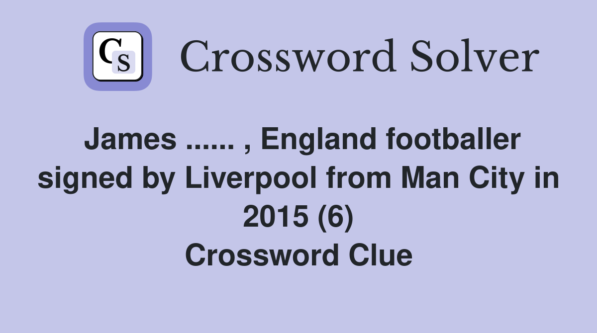 James ...... , England footballer signed by Liverpool from Man City in 2015 (6) Crossword Clue