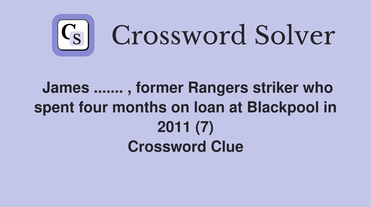 James ....... , former Rangers striker who spent four months on loan at Blackpool in 2011 (7) Crossword Clue