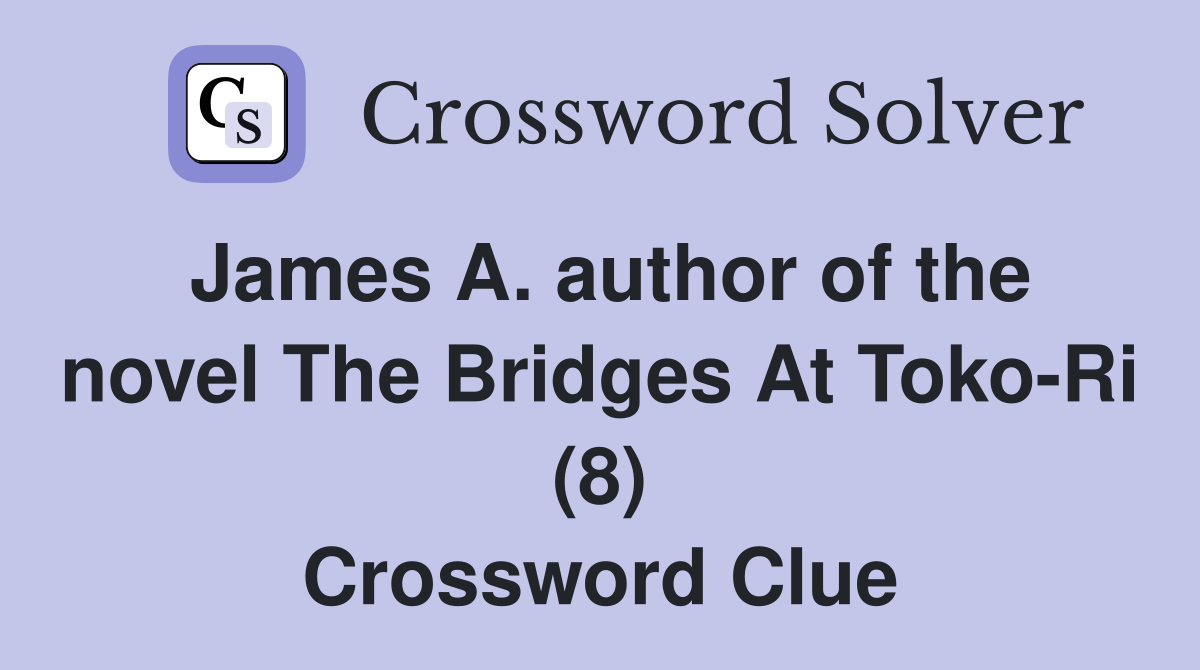 James A. author of the novel The Bridges At Toko-Ri (8) Crossword Clue