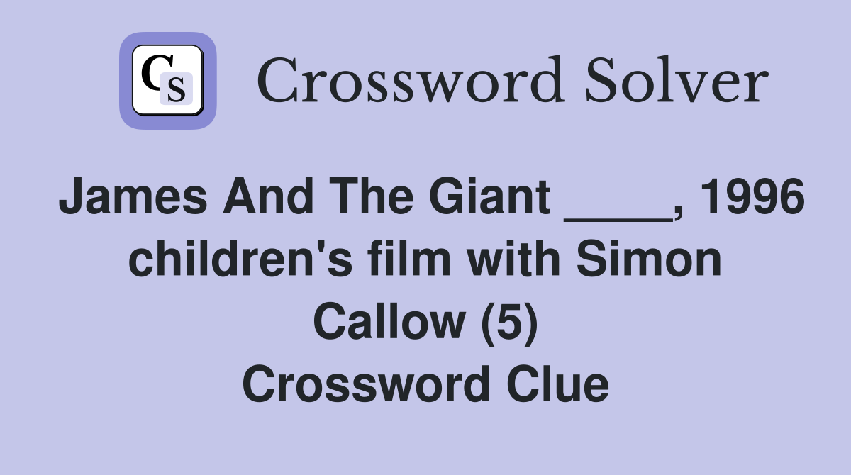 James And The Giant ____, 1996 children's film with Simon Callow (5) Crossword Clue