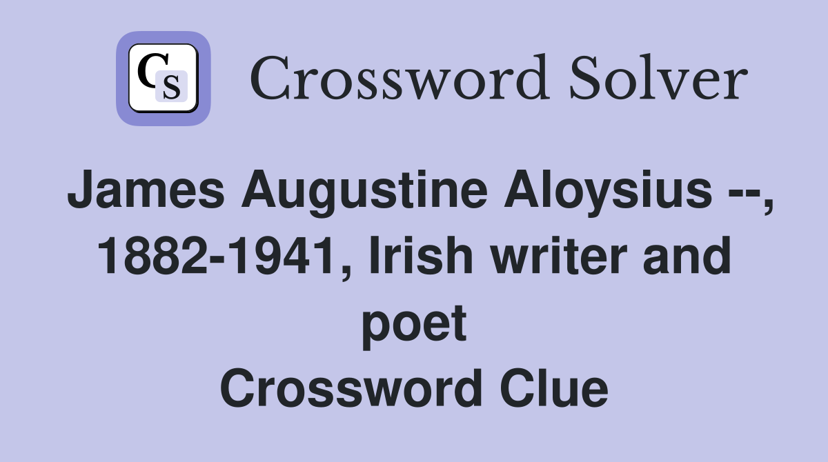 James Augustine Aloysius --, 1882-1941, Irish writer and poet Crossword Clue