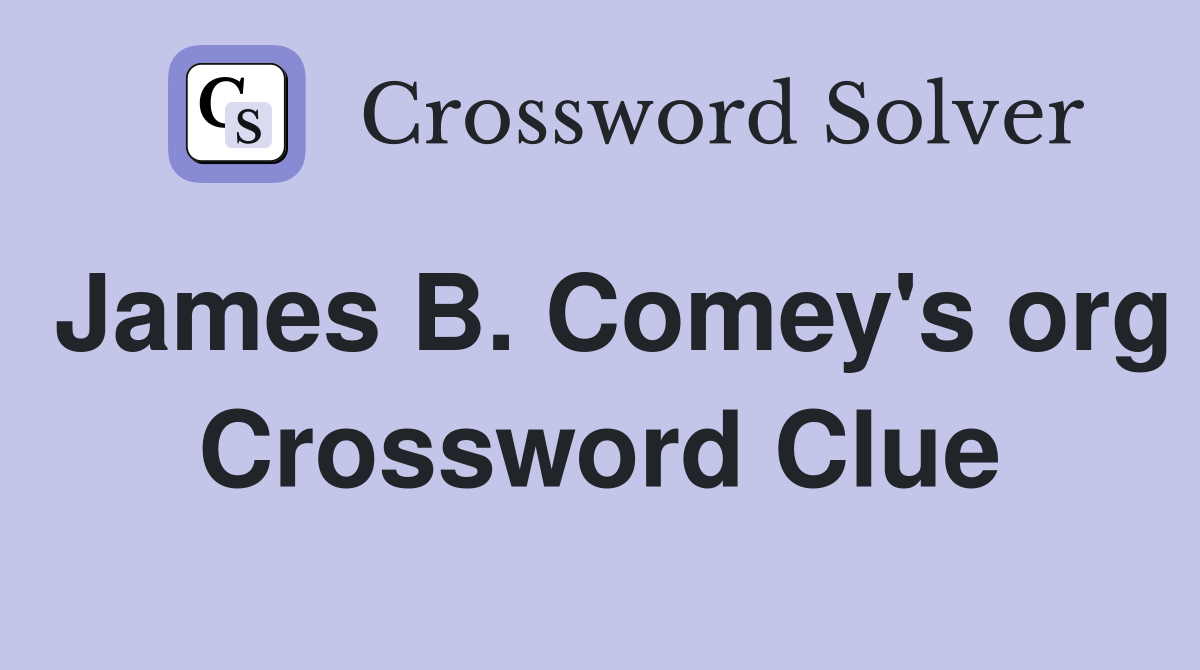 James B. Comey's org Crossword Clue