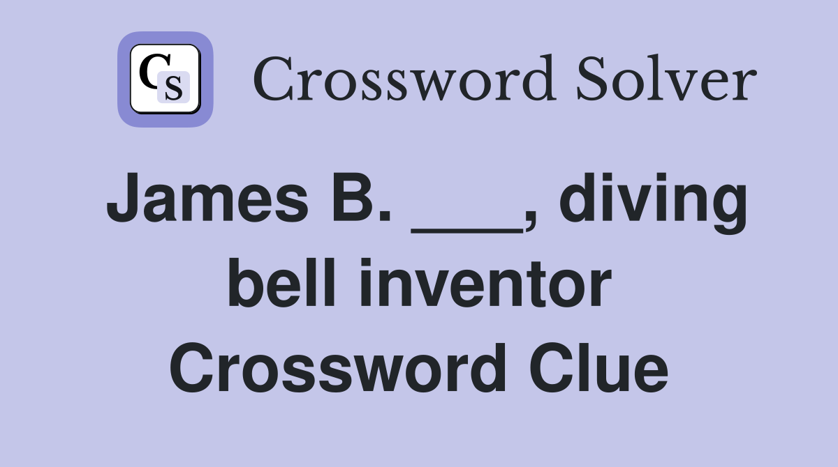 James B. ___, diving bell inventor Crossword Clue