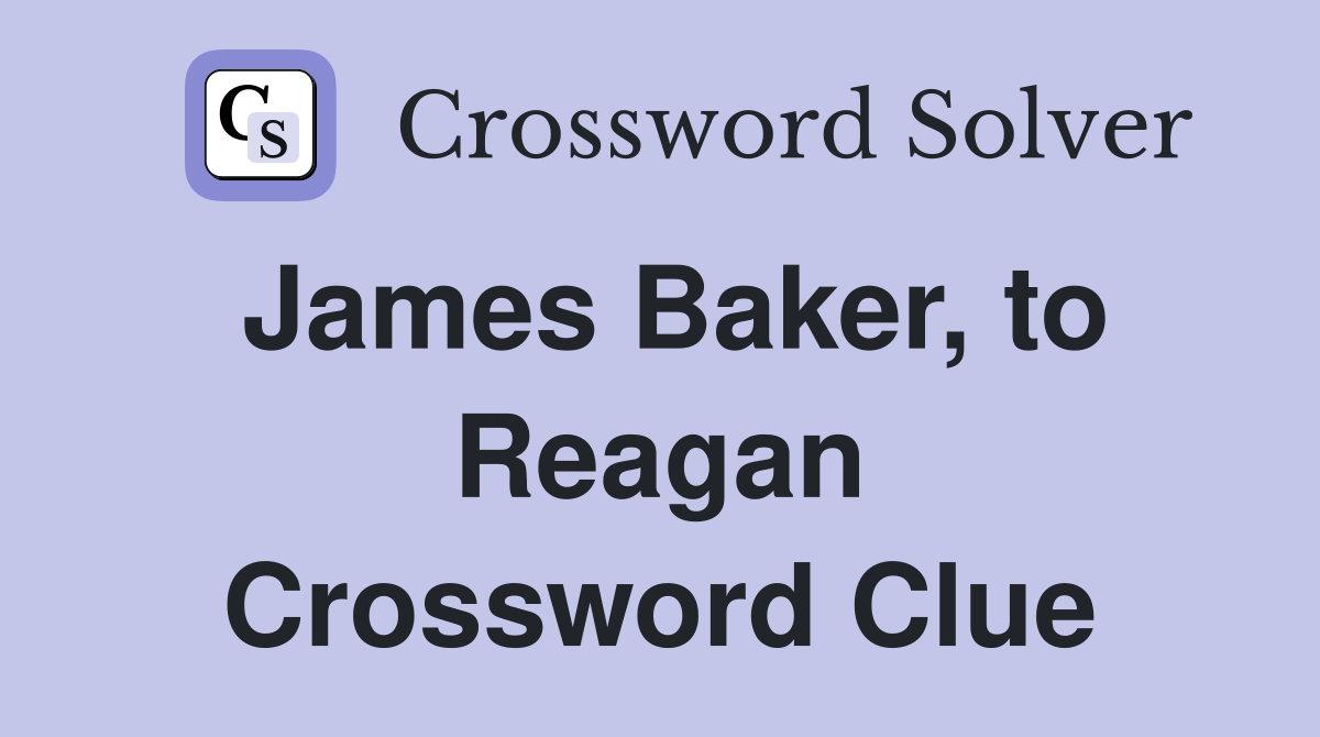 James Baker, to Reagan Crossword Clue