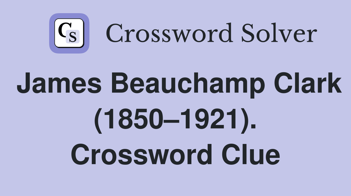 James Beauchamp Clark (1850–1921). Crossword Clue