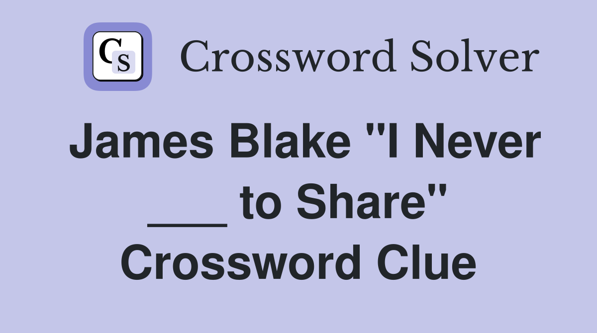 James Blake "I Never ___ to Share" Crossword Clue