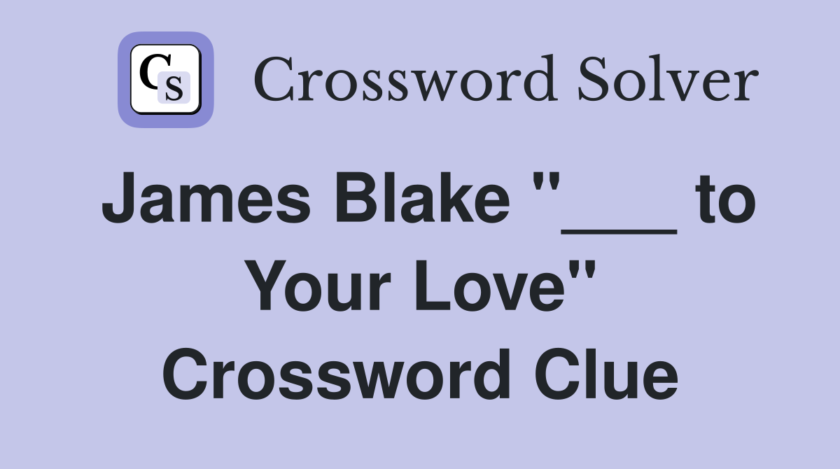 James Blake "___ to Your Love" Crossword Clue