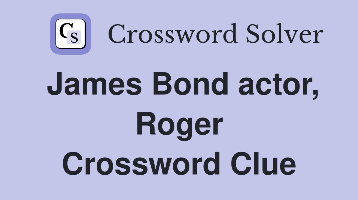 James Bond actor, Roger Crossword Clue