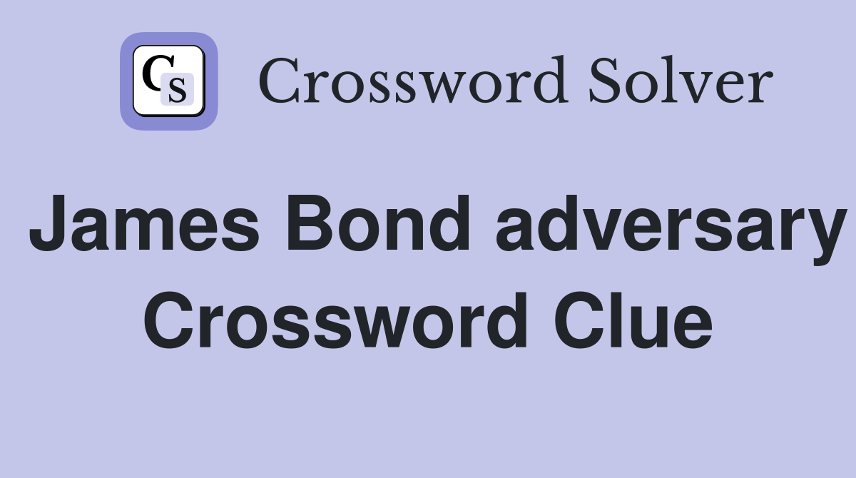 James Bond adversary Crossword Clue