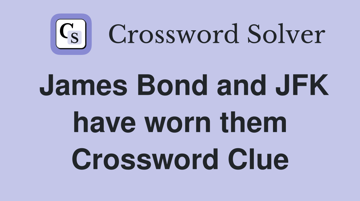 James Bond and JFK have worn them Crossword Clue