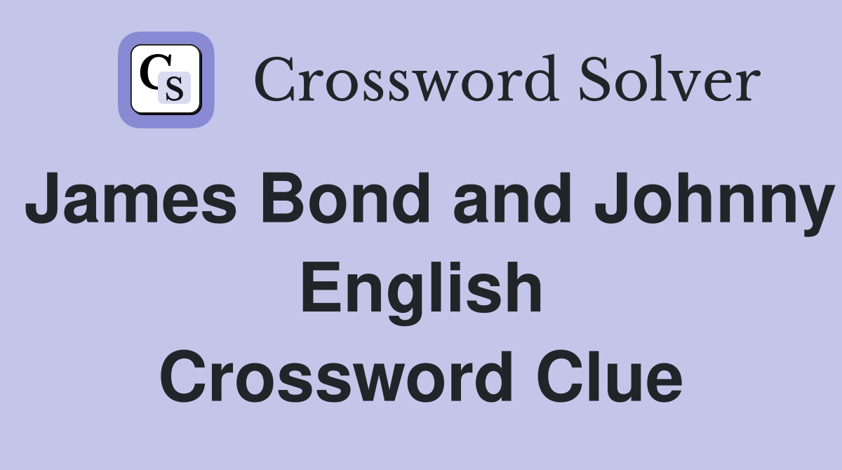 James Bond and Johnny English Crossword Clue