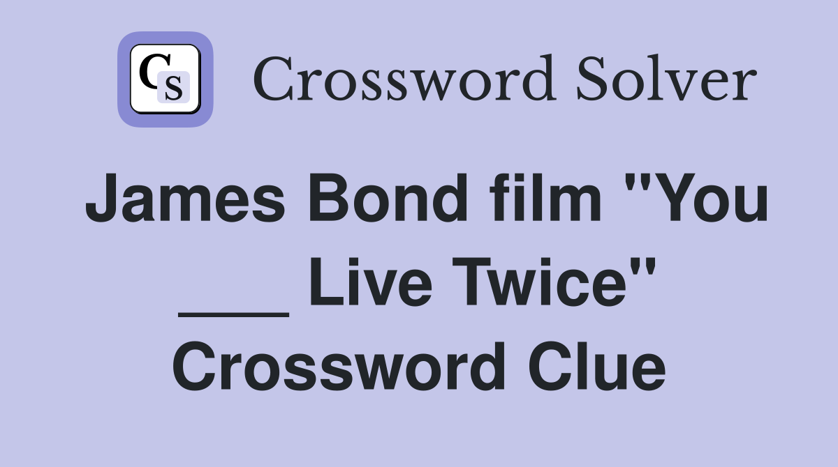 James Bond film "You ___ Live Twice" Crossword Clue