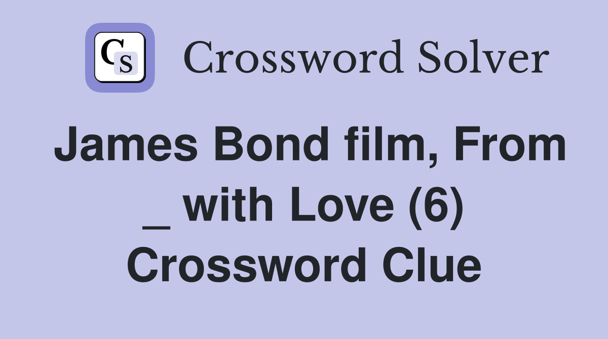 James Bond film, From _ with Love (6) Crossword Clue