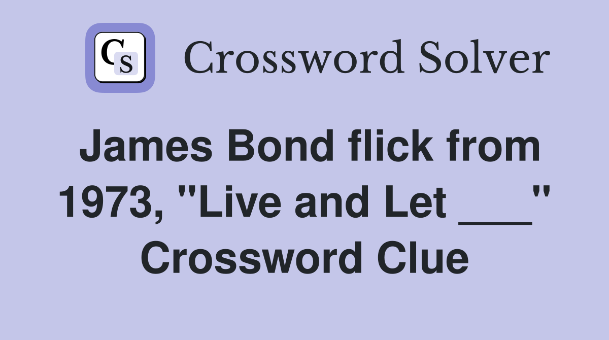 James Bond flick from 1973, "Live and Let ___" Crossword Clue