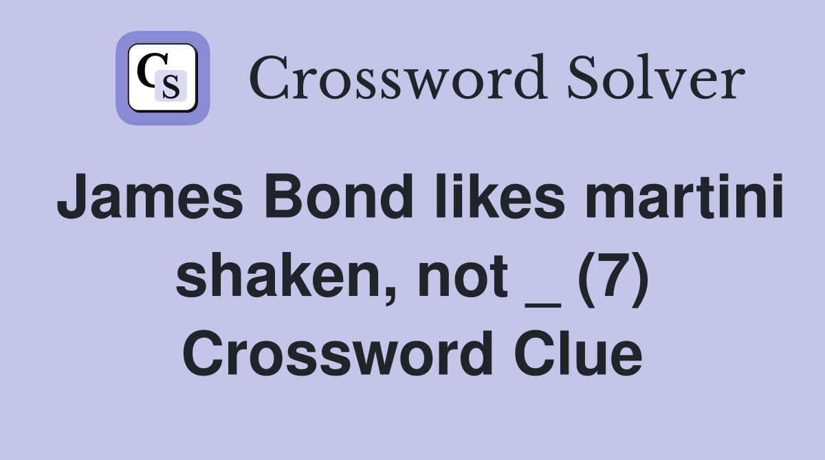 James Bond likes martini shaken, not _ (7) Crossword Clue