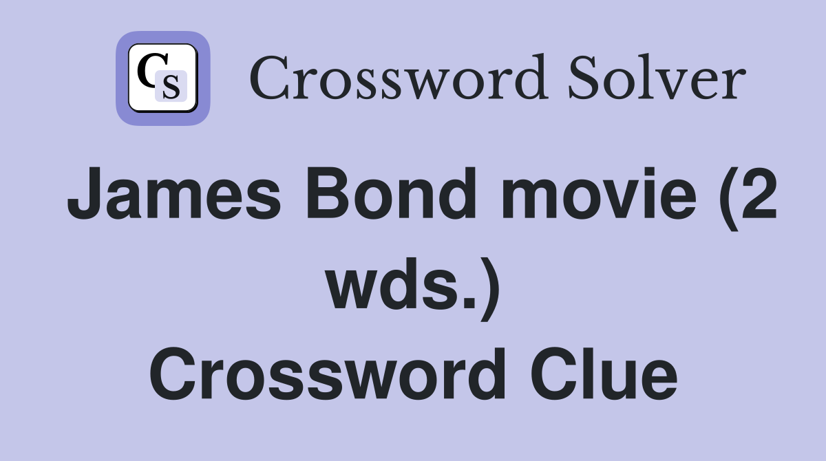 James Bond movie (2 wds.) Crossword Clue