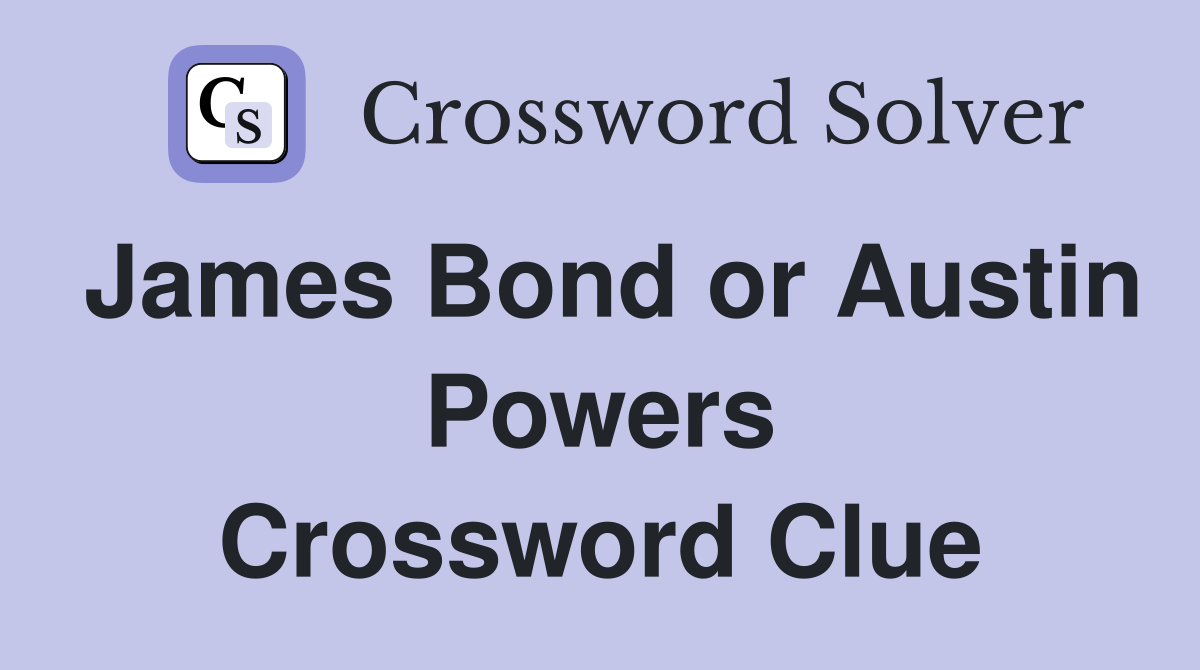 James Bond or Austin Powers Crossword Clue
