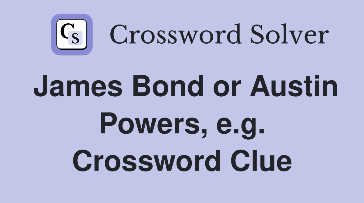 James Bond or Austin Powers, e.g. Crossword Clue