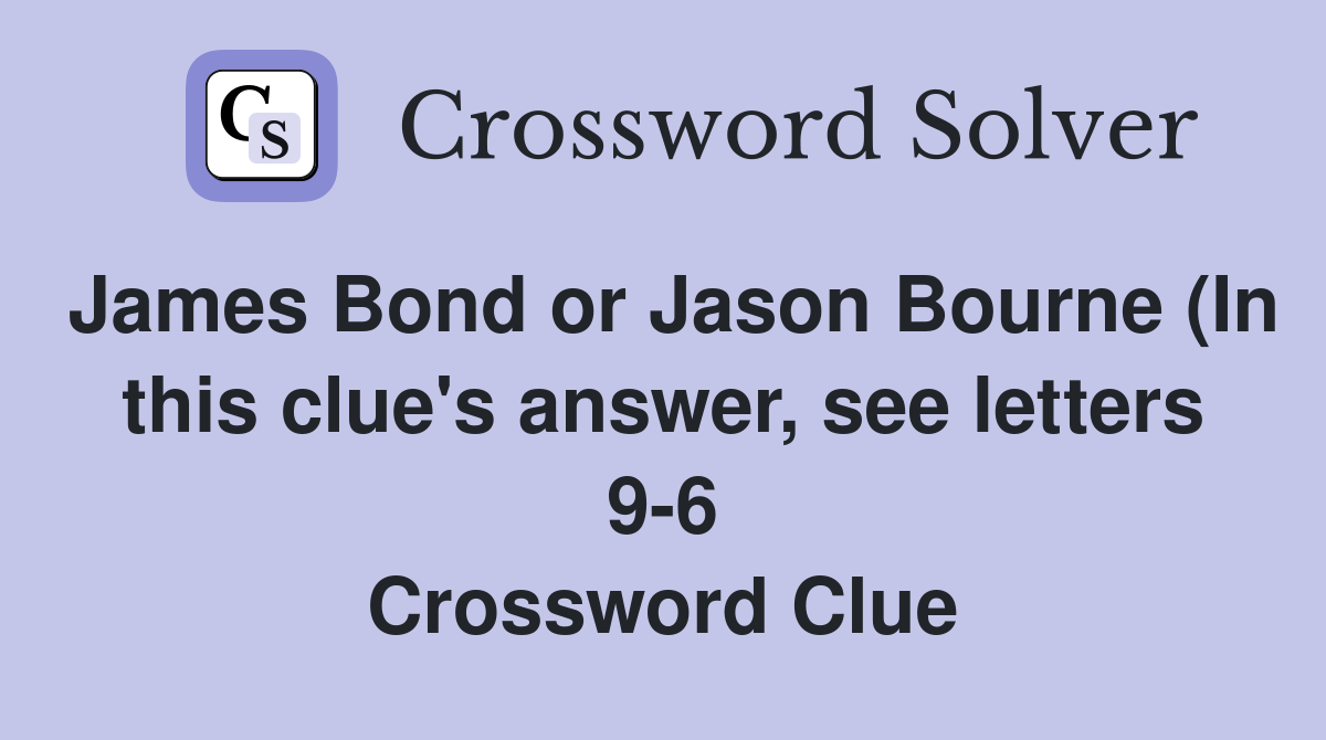 James Bond or Jason Bourne (In this clue #39 s answer see letters 9 6 James Bond or Jason Bourne (In this clue #39 s answer see letters 9 6