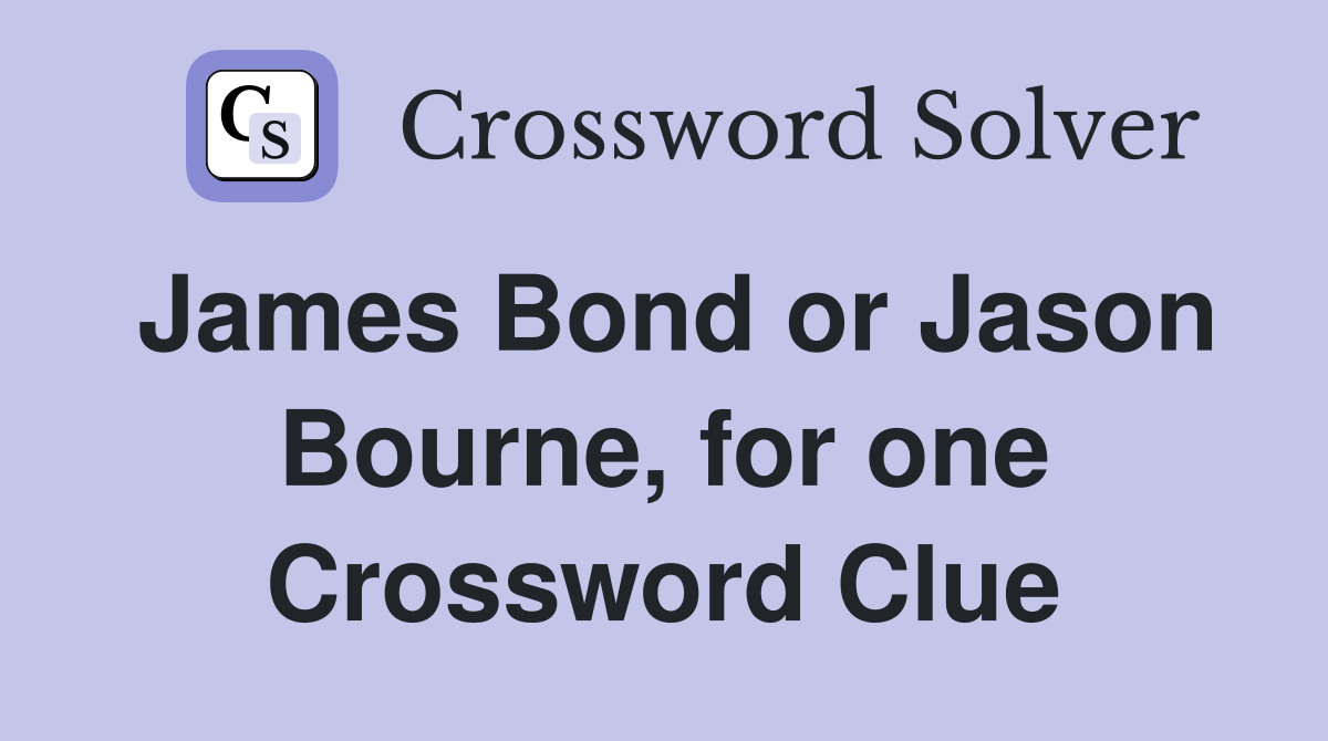 James Bond or Jason Bourne, for one Crossword Clue