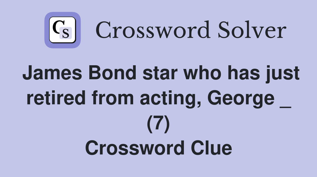 James Bond star who has just retired from acting, George _ (7) Crossword Clue