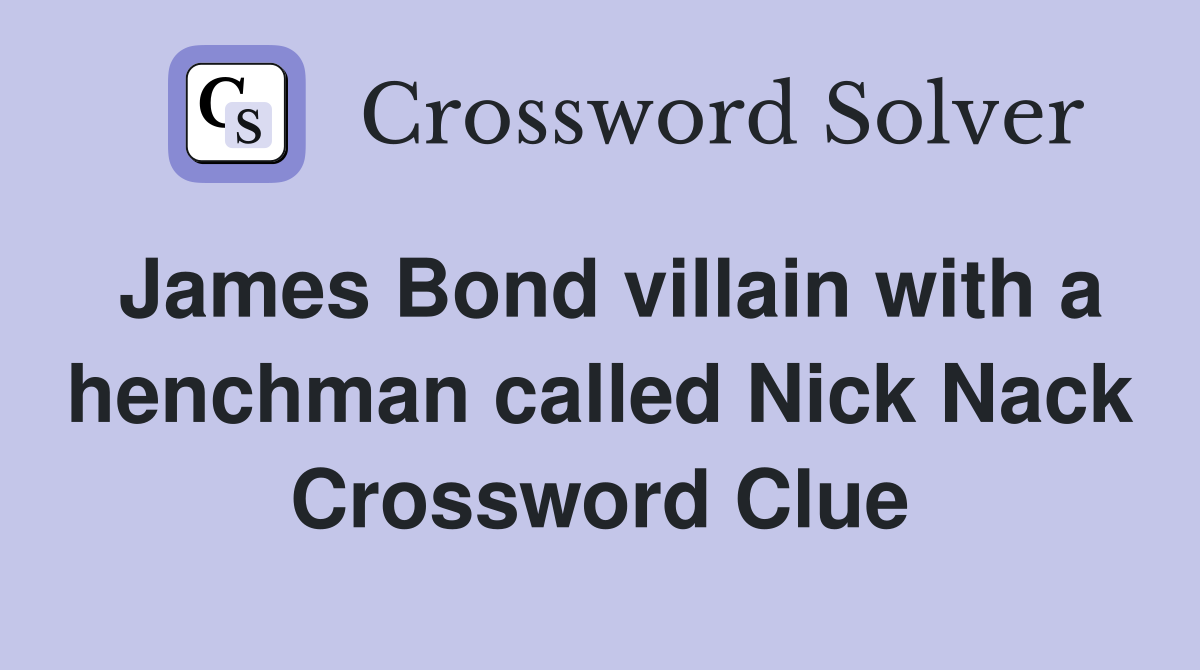 James Bond villain with a henchman called Nick Nack Crossword Clue