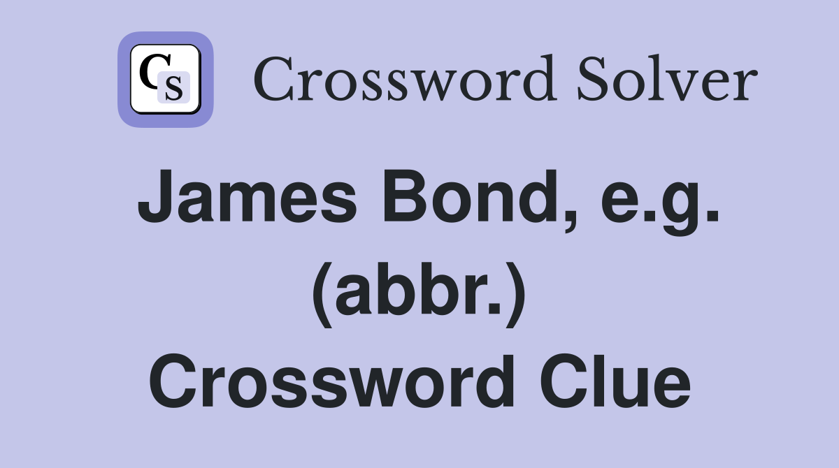 James Bond, e.g. (abbr.) Crossword Clue