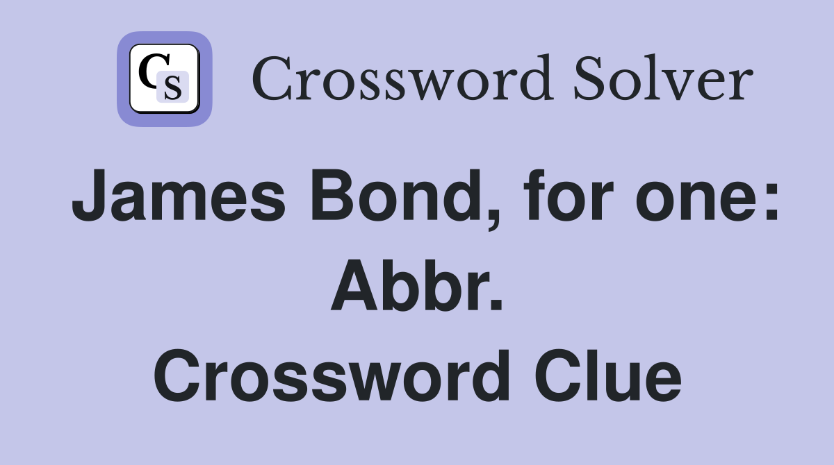 James Bond, for one: Abbr. Crossword Clue