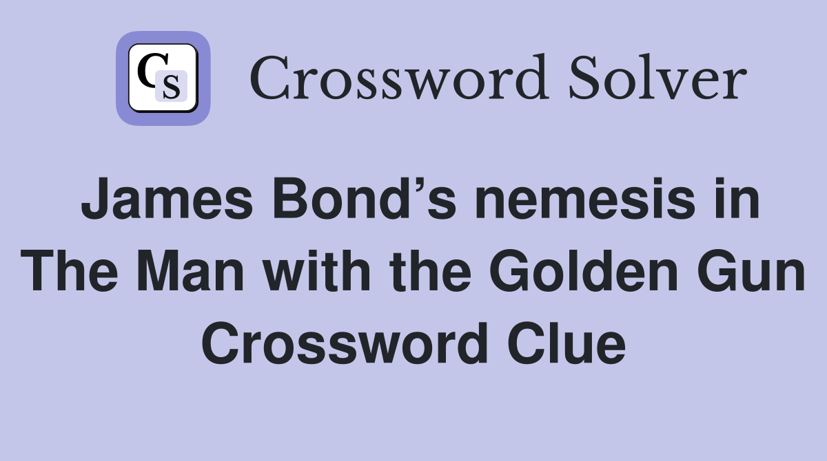 James Bond’s nemesis in The Man with the Golden Gun Crossword Clue