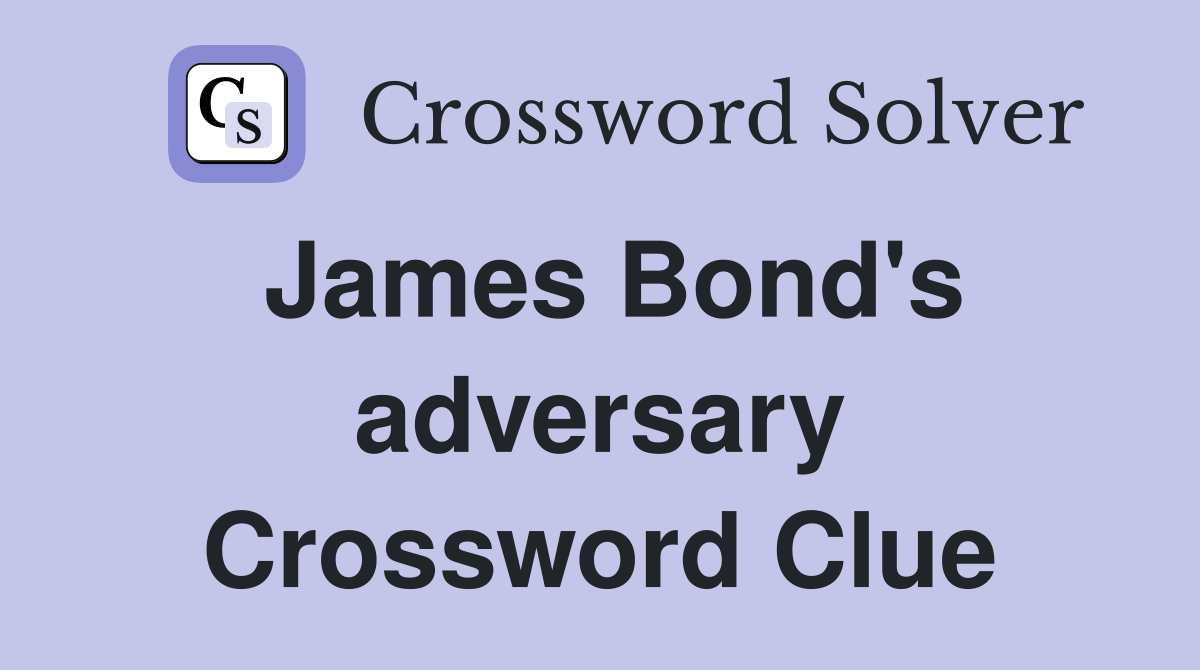 James Bond's adversary Crossword Clue