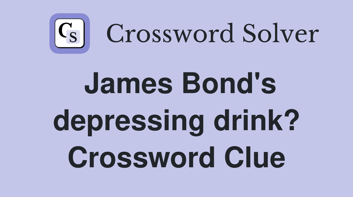 James Bond's depressing drink? Crossword Clue