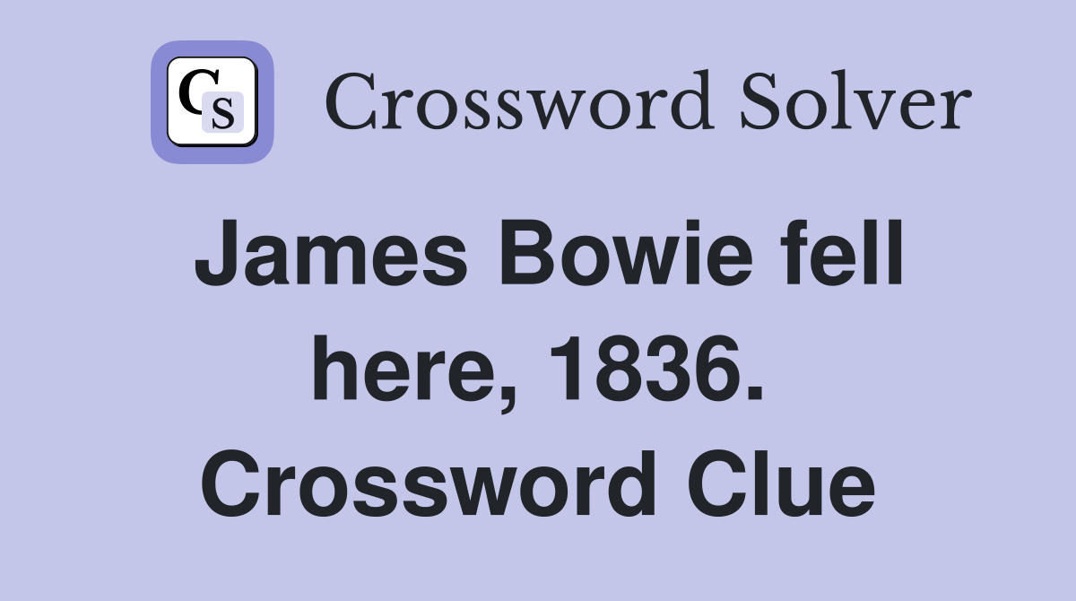 James Bowie fell here, 1836. Crossword Clue