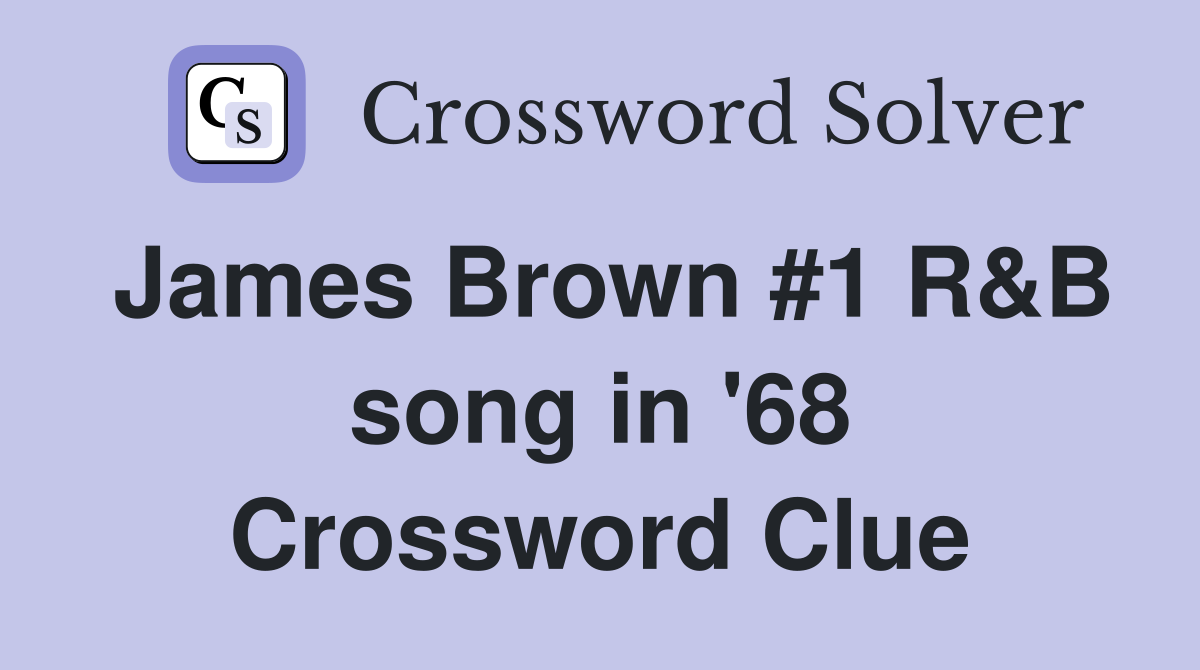 James Brown #1 R&B song in '68 Crossword Clue
