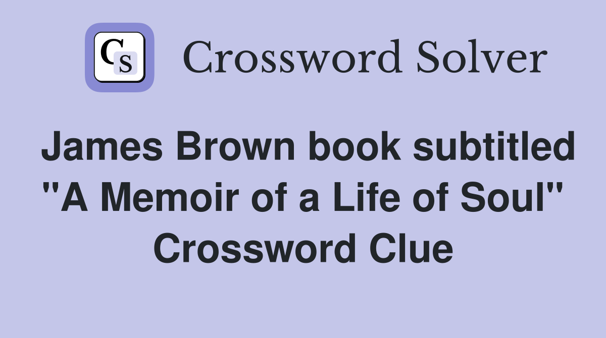 James Brown book subtitled "A Memoir of a Life of Soul" Crossword Clue