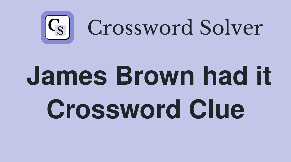 James Brown had it Crossword Clue