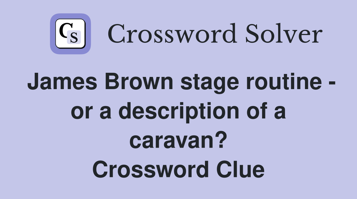James Brown stage routine - or a description of a caravan? Crossword Clue