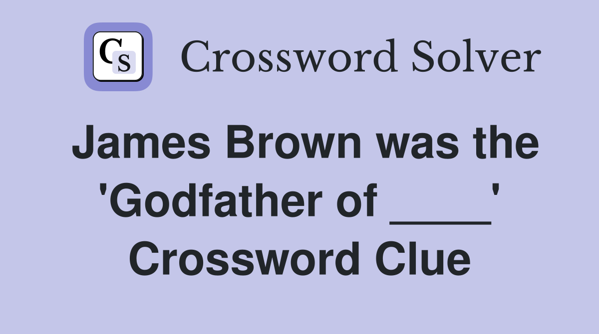 James Brown was the 'Godfather of ____' Crossword Clue